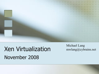 Michael Lang
Xen Virtualization   mwlang@cybrains.net

November 2008
 