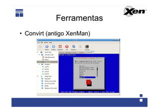 Ferramentas
• Convirt (antigo XenMan)
 