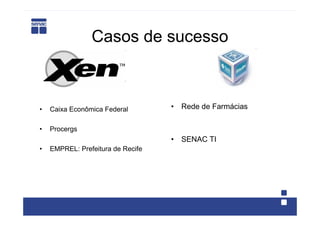 Casos de sucesso



•   Caixa Econômica Federal        • Rede de Farmácias

•   Procergs
                                   • SENAC TI
•   EMPREL: Prefeitura de Recife
 