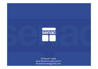 Fernando Costa
www.fernandocosta.com.br
fernandocosta@gmail.com
 