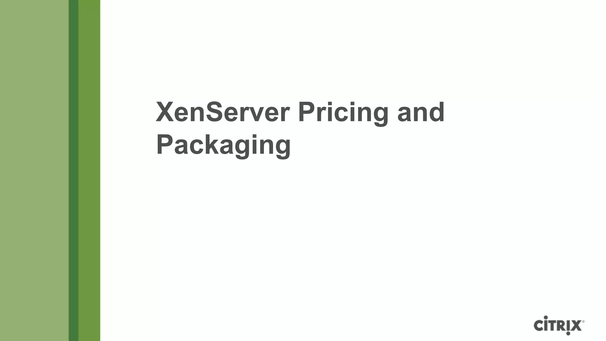 XenServer Pricing and
Packaging
 