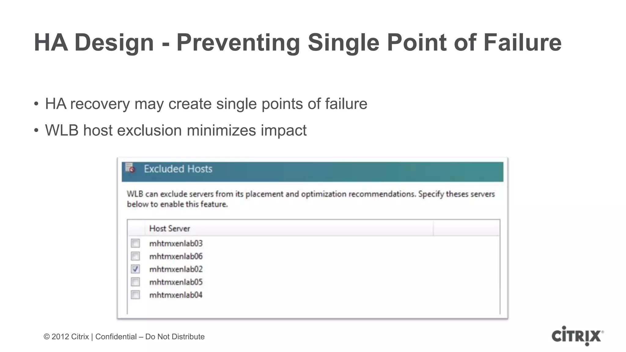 HA Design - Preventing Single Point of Failure

• HA recovery may create single points of failure
• WLB host exclusion minimizes impact




 © 2012 Citrix | Confidential – Do Not Distribute
 