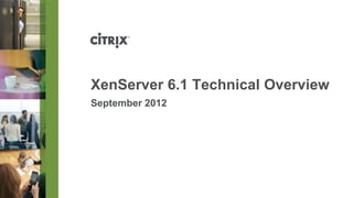XenServer 6.1 Technical Overview
September 2012
 