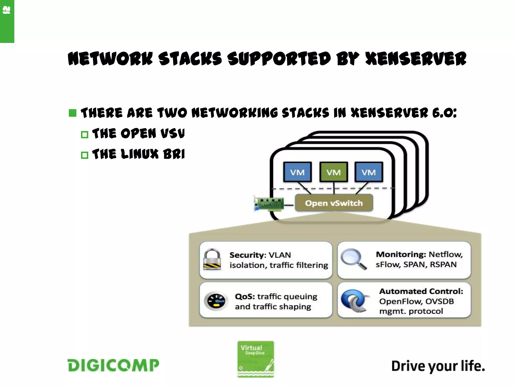 Network Stacks Supported by XenServer
 There are two networking stacks in XenServer 6.0:
 The Open vSwitch, the default networking stack
 The Linux bridge
12
 