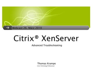 Citrix® XenServer ,[object Object],Advanced Troubleshooting Thomas Krampe Citrix Technology Professional 