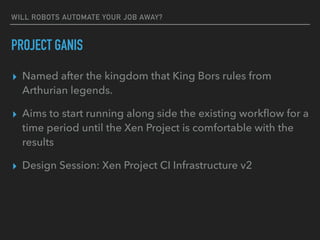 WILL ROBOTS AUTOMATE YOUR JOB AWAY?
PROJECT GANIS
▸ Named after the kingdom that King Bors rules from
Arthurian legends.
▸...