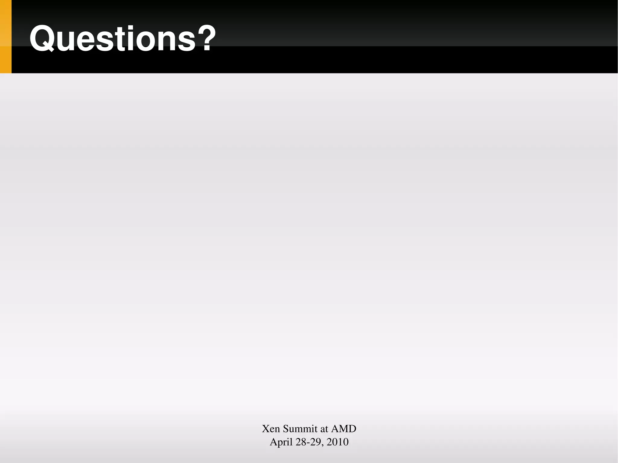 Questions?
Xen Summit at AMD
April 2829, 2010