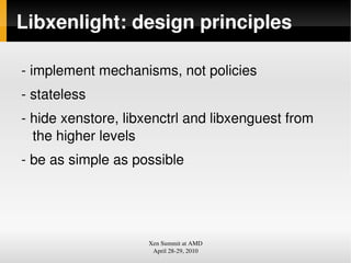 Libxenlight: design principles

­ implement mechanisms, not policies
­ stateless
­ hide xenstore, libxenctrl and libxengue...