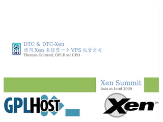 DTC & DTC-Xen
使用 Xen 来经营一个 VPS 托管公司
Thomas Goirand, GPLHost CEO




                              Xen Summit
                              Asia at Intel 2009
 