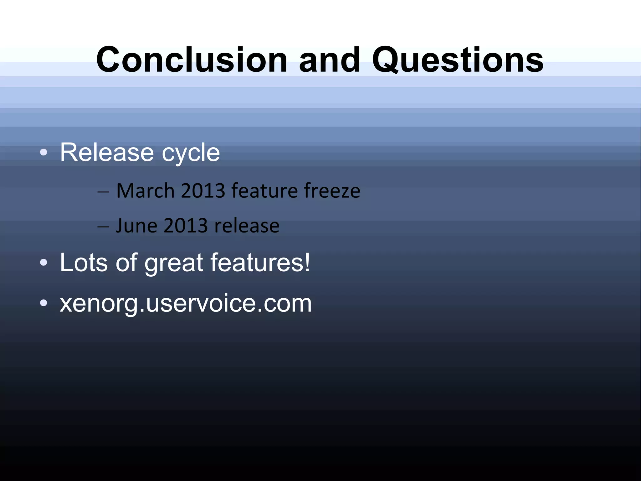 Conclusion and Questions

●   Release cycle
       – March 2013 feature freeze
       – June 2013 release
●   Lots of great features!
●   xenorg.uservoice.com
 
