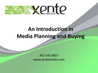 An Introduction in
Media Planning and Buying


        301-541-8057
      www.xentemedia.com
 