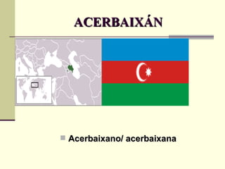 ACERBAIXÁN Acerbaixano/ acerbaixana 
