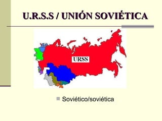 U.R.S.S / UNIÓN SOVIÉTICA Soviético/soviética 