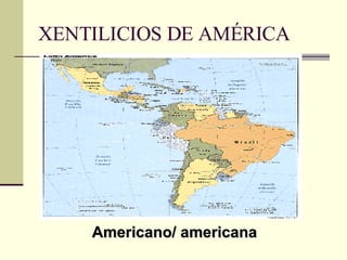 XENTILICIOS DE AMÉRICA Americano/ americana 