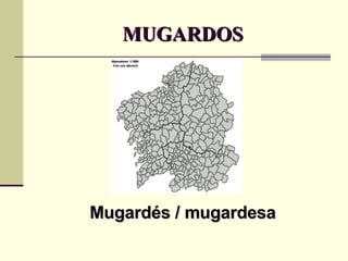 MUGARDOS Mugardés / mugardesa 