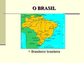 O BRASIL Brasileiro/ brasileira 