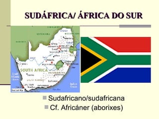 SUDÁFRICA/ ÁFRICA DO SUR Sudafricano/sudafricana Cf. Africáner (aborixes) 