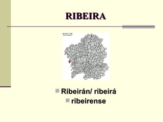 RIBEIRA Ribeirán/ ribeirá ribeirense 