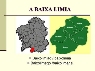 A BAIXA LIMIA Baixolimiao / baixolimiá Baixolimego /baixolimega 