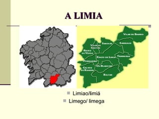 A LIMIA Limiao/limiá Limego/ limega 