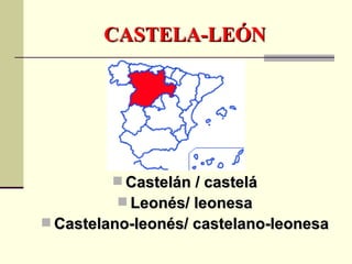 CASTELA-LEÓN Castelán / castelá Leonés/ leonesa Castelano-leonés/ castelano-leonesa 