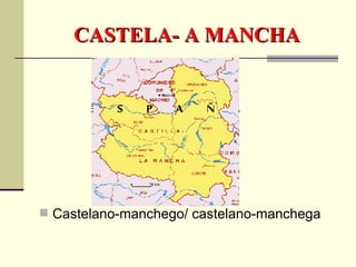 CASTELA- A MANCHA Castelano-manchego/ castelano-manchega 