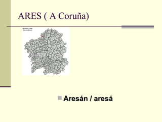 ARES ( A Coruña) Aresán / aresá 