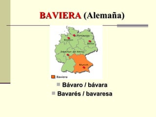 BAVIERA  (Alemaña) Bávaro / bávara Bavarés / bavaresa 