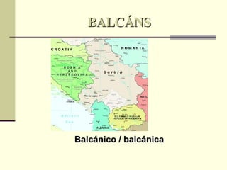 BALCÁNS Balcánico / balcánica 