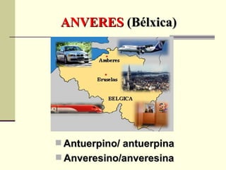 ANVERES  (Bélxica) Antuerpino/ antuerpina Anveresino/anveresina 