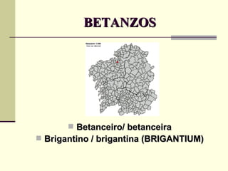 BETANZOS Betanceiro/ betanceira Brigantino / brigantina (BRIGANTIUM) 
