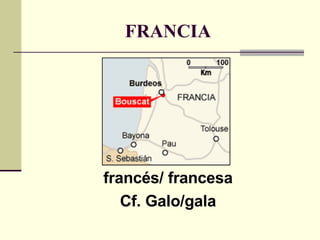 FRANCIA francés/ francesa Cf. Galo/gala 