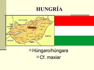 HUNGRÍA Húngaro/húngara Cf. maxiar 