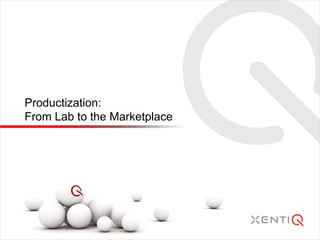 Productization:
From Lab to the Marketplace
 