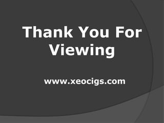 Thank You For
Viewing
www.xeocigs.com