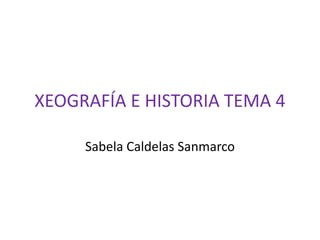 XEOGRAFÍA E HISTORIA TEMA 4

     Sabela Caldelas Sanmarco
 