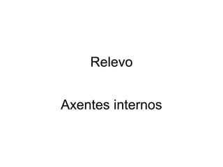 Relevo
Axentes internos

 