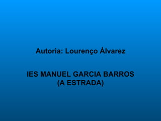 Autoria: Lourenço Álvarez IES MANUEL GARCIA BARROS (A ESTRADA) 