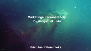 Mārketinga Personalizācija
Digitālajā Laikmetā
Kristiāns Patmalnieks
 