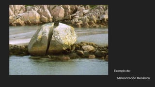 Exemplo de:
Meteorización Mecánica
 