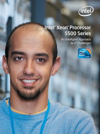 Intel® Xeon® Processor
          5500 Series
       An Intelligent Approach
               to IT Challenges
 
