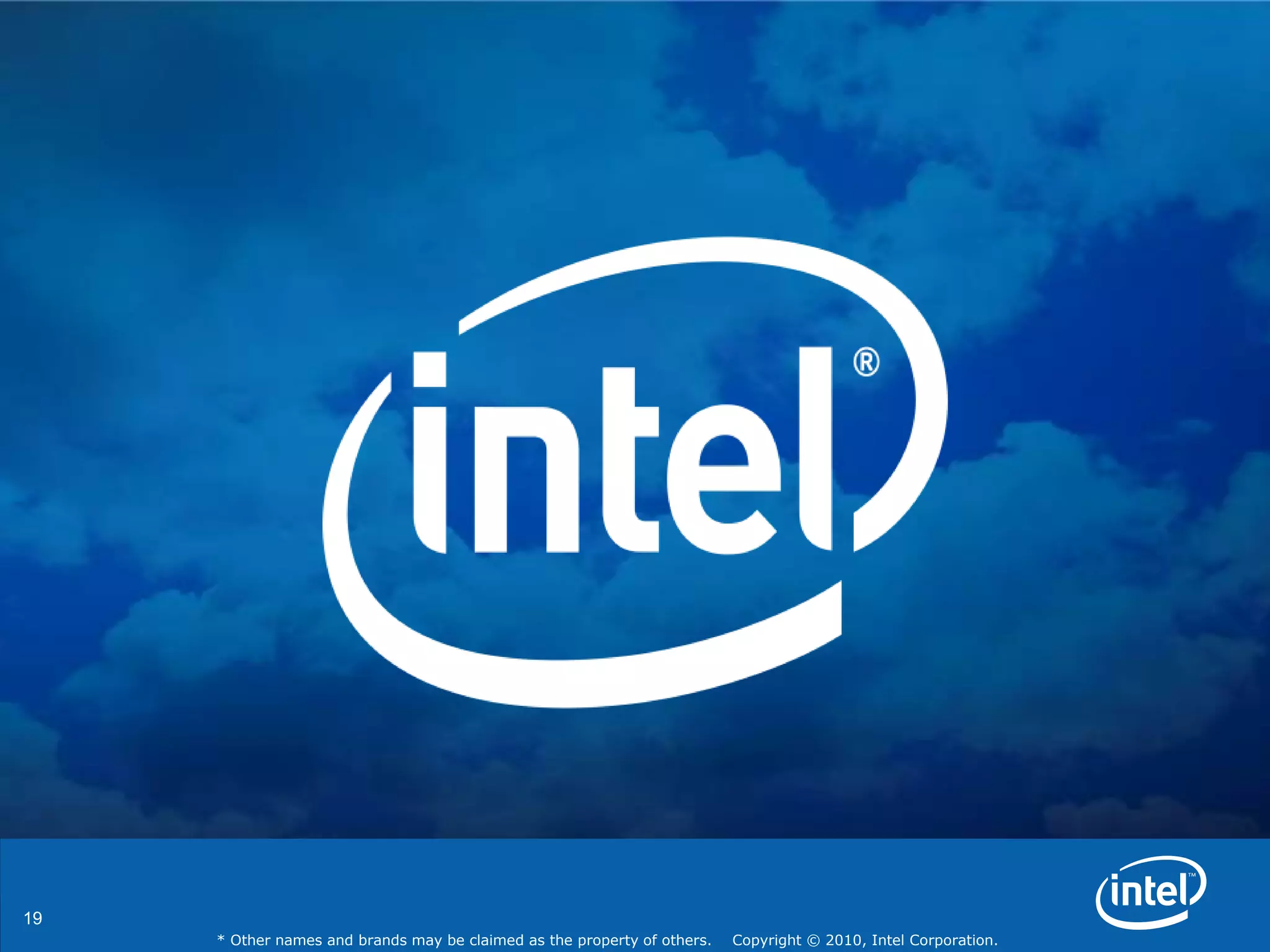 19
* Other names and brands may be claimed as the property of others. Copyright © 2010, Intel Corporation.
 