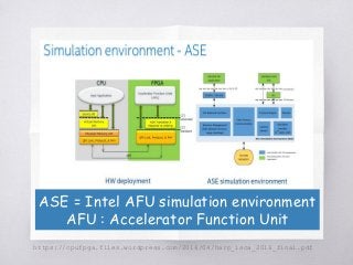 https://cpufpga.files.wordpress.com/2016/04/harp_isca_2016_final.pdf
ASE = Intel AFU simulation environment
AFU : Accelerator Function Unit
 