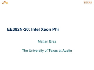 EE382N-20: Intel Xeon Phi
Mattan Erez
The University of Texas at Austin
 