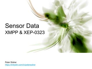 Sensor Data
XMPP & XEP-0323
Peter Waher
https://linkedin.com/in/peterwaher
 