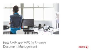 How SMBs use MPS for Smarter
Document Management
 