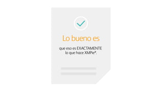 Lo bueno es
que eso es EXACTAMENTE
lo que hace XMPie®.
 