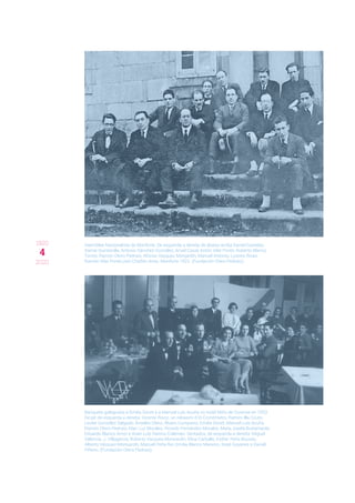 4
1920
2020
Banquete galeguista a Emilia Docet e a Manuel Luís Acuña no hotel Miño de Ourense en 1933.
De pé, de esquerda a dereita: Vicente Risco, un reloxeiro d´El Cronómetro, Ramiro Illa Couto,
Leuter González Salgado, Ánxeles Otero, Álvaro Cunqueiro, Emilia Docet, Manuel Luís Acuña,
Ramón Otero Pedraio, Mari Luz Morales, Ricardo Fernández Morales, María Josefa Bustamante,
Eduardo Blanco Amor e Xoán Luís Ramos Colemán. Sentados, de esquerda a dereita: Miguel
Valencia, J. Villagarcía, Roberto Vázquez-Monxardín, Elina Carballo, Esther Peña Bouzas,
Alberto Vázquez-Monxardín, Manuel Peña Rei, Emilia Blanco Maneiro, Xosé Goyanes e Daniel
Piñeiro. (Fundación Otero Pedraio).
Asemblea Nacionalista de Monforte. De esquerda a dereita de abaixo arriba Daniel Castelao,
Xaime Quintanilla, Antonio Sánchez González, Anxel Casal, Antón Vilar Ponte, Roberto Blanco
Torres, Ramón Otero Pedraio, Afonso Vázquez Monjardín, Manuel Antonio, Lustres Rivas,
Ramón Vilar Ponte,Uxío Charlón Arias. Monforte 1922. (Fundación Otero Pedraio).
 