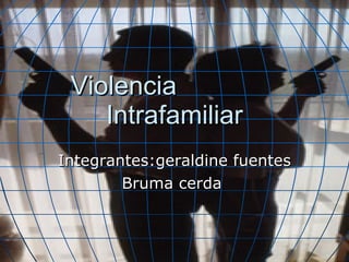 Violencia  Intrafamiliar Integrantes:geraldine fuentes Bruma cerda  