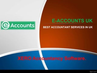 E-ACCOUNTS UK
BEST ACCOUNTANT SERVICES IN UK
XERO Accountancy Software.
 